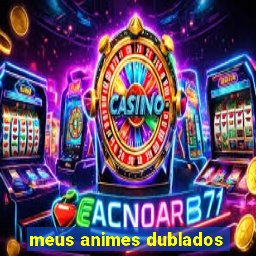 meus animes dublados